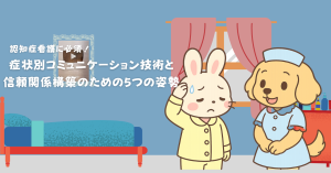 認知症看護に必須！症状別コミュニケーション技術と信頼関係構築のための5つの姿勢